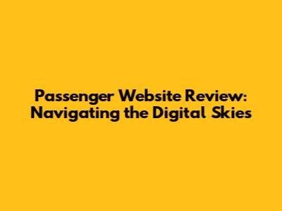 Passenger Website Review: Navigating the Digital Skies