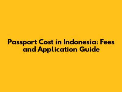 Passport Cost in Indonesia: Fees and Application Guide