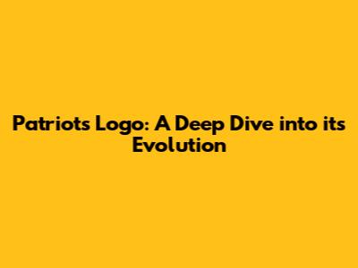 Patriots Logo: A Deep Dive into its Evolution