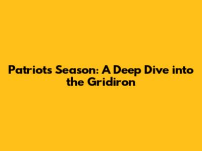 Patriots Season: A Deep Dive into the Gridiron