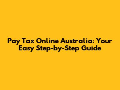 Pay Tax Online Australia: Your Easy Step-by-Step Guide