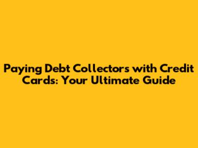Paying Debt Collectors with Credit Cards: Your Ultimate Guide
