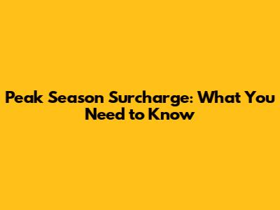 Peak Season Surcharge: What You Need to Know