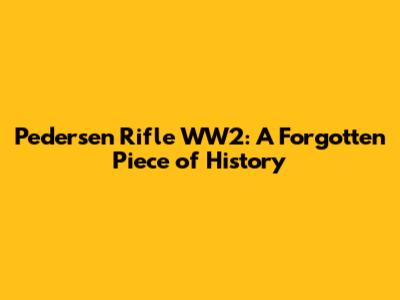 Pedersen Rifle WW2: A Forgotten Piece of History