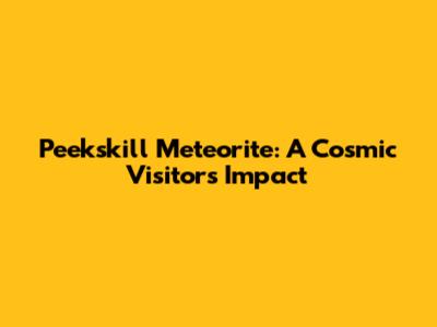 Peekskill Meteorite: A Cosmic Visitor's Impact