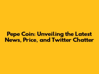 Pepe Coin: Unveiling the Latest News, Price, and Twitter Chatter