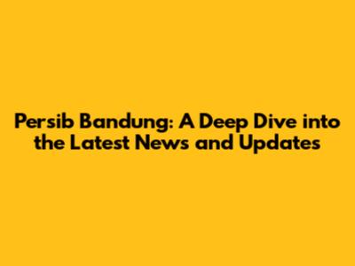 Persib Bandung: A Deep Dive into the Latest News and Updates