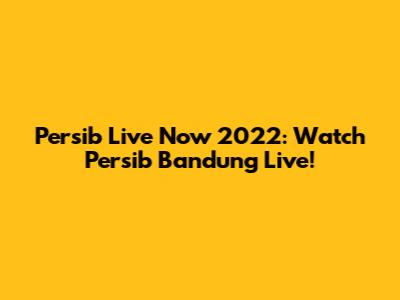 Persib Live Now 2022: Watch Persib Bandung Live!