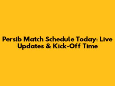 Persib Match Schedule Today: Live Updates & Kick-Off Time