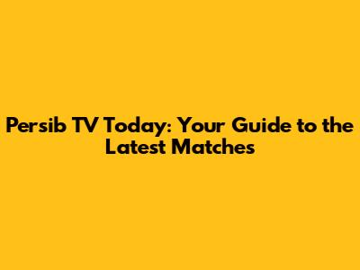 Persib TV Today: Your Guide to the Latest Matches