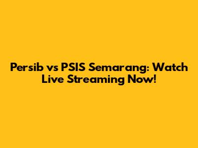 Persib vs PSIS Semarang: Watch Live Streaming Now!