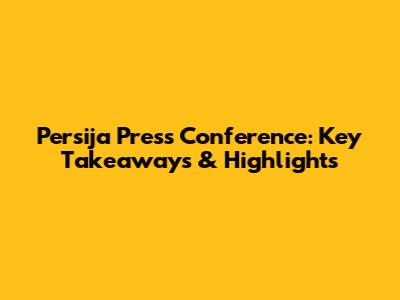Persija Press Conference: Key Takeaways & Highlights