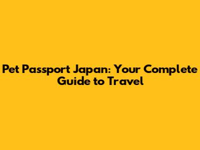 Pet Passport Japan: Your Complete Guide to Travel