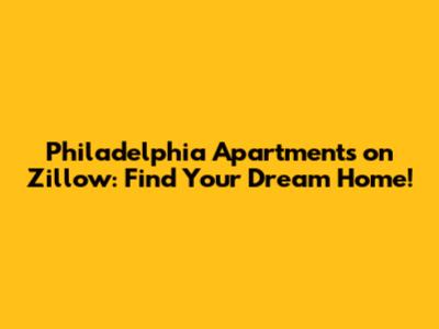 Philadelphia Apartments on Zillow: Find Your Dream Home!