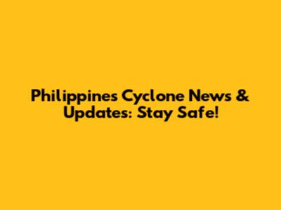Philippines Cyclone News & Updates: Stay Safe!