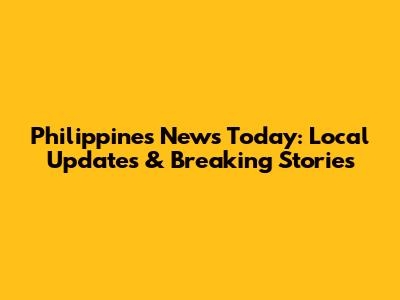 Philippines News Today: Local Updates & Breaking Stories