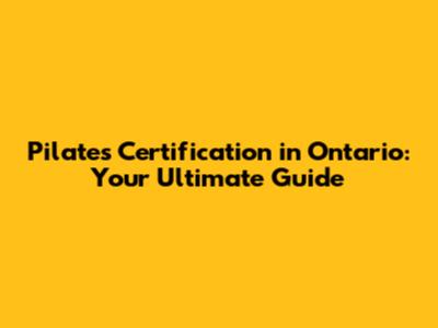 Pilates Certification in Ontario: Your Ultimate Guide