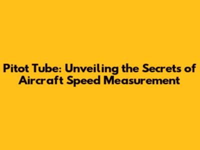 Pitot Tube: Unveiling the Secrets of Aircraft Speed Measurement