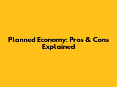 Planned Economy: Pros & Cons Explained