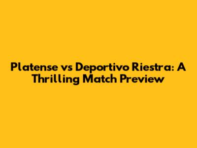 Platense vs Deportivo Riestra: A Thrilling Match Preview