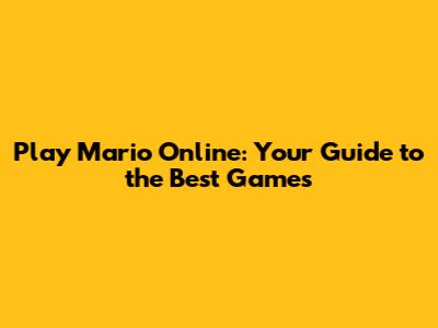 Play Mario Online: Your Guide to the Best Games
