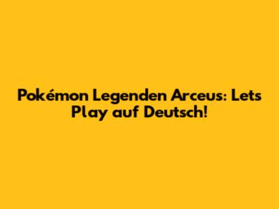 Pokémon Legenden Arceus: Let's Play auf Deutsch!
