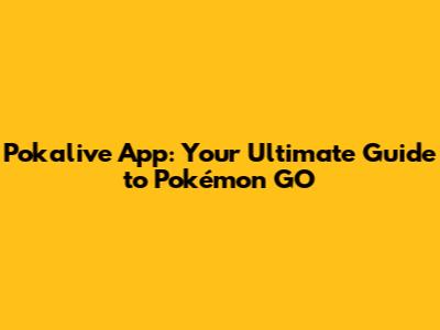 Pokalive App: Your Ultimate Guide to Pokémon GO