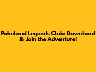 Pokeland Legends Club: Download & Join the Adventure!