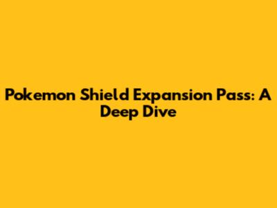 Pokemon Shield Expansion Pass: A Deep Dive