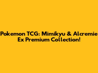 Pokemon TCG: Mimikyu & Alcremie Ex Premium Collection!