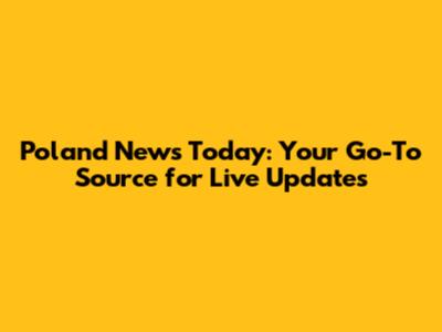 Poland News Today: Your Go-To Source for Live Updates