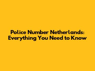 Police Number Netherlands: Everything You Need to Know