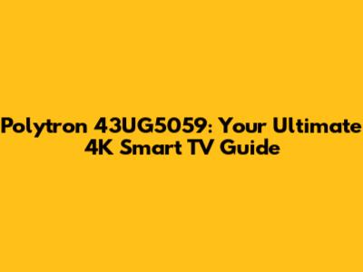 Polytron 43UG5059: Your Ultimate 4K Smart TV Guide