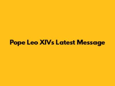 Pope Leo XIV's Latest Message