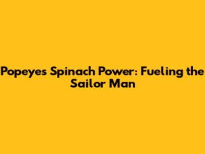 Popeye's Spinach Power: Fueling the Sailor Man