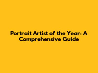 Portrait Artist of the Year: A Comprehensive Guide