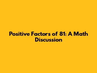 Positive Factors of 81: A Math Discussion