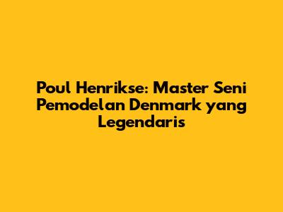 Poul Henrikse: Master Seni Pemodelan Denmark yang Legendaris