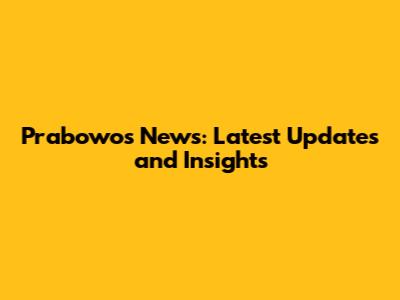 Prabowo's News: Latest Updates and Insights