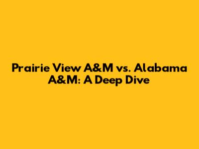 Prairie View A&M vs. Alabama A&M: A Deep Dive