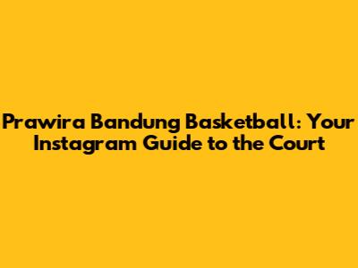 Prawira Bandung Basketball: Your Instagram Guide to the Court