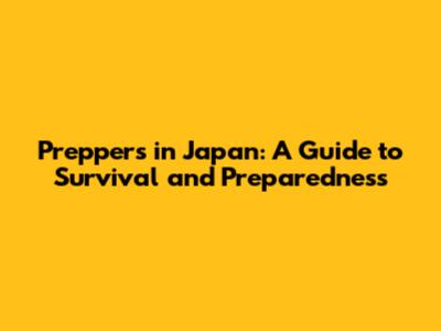 Preppers in Japan: A Guide to Survival and Preparedness