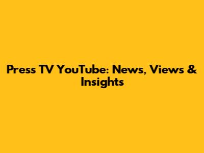 Press TV YouTube: News, Views & Insights