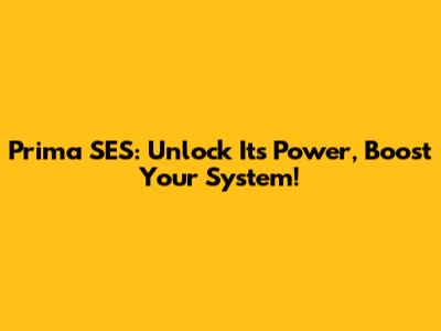 Prima SES: Unlock Its Power, Boost Your System!