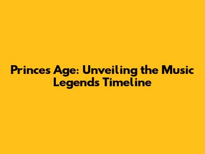 Prince's Age: Unveiling the Music Legend's Timeline
