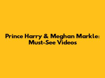 Prince Harry & Meghan Markle: Must-See Videos