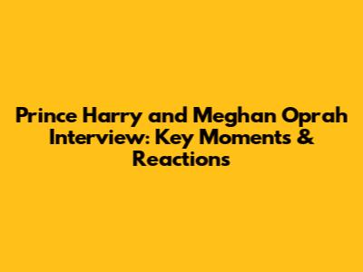 Prince Harry and Meghan Oprah Interview: Key Moments & Reactions