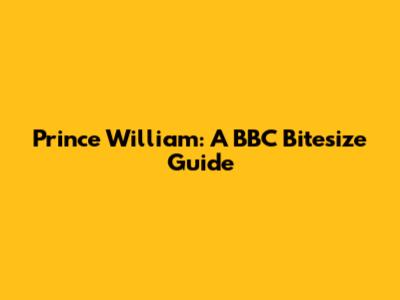 Prince William: A BBC Bitesize Guide