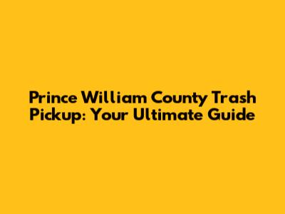 Prince William County Trash Pickup: Your Ultimate Guide