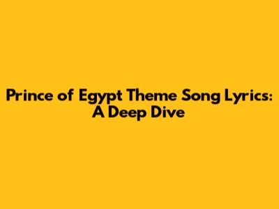 Prince of Egypt Theme Song Lyrics: A Deep Dive